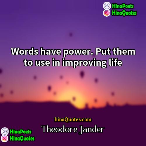 Theodore Jander Quotes | Words have power. Put them to use
