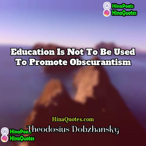 Theodosius Dobzhansky Quotes | Education is not to be used to