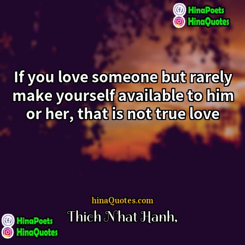 Thich Nhat Hanh Quotes | If you love someone but rarely make