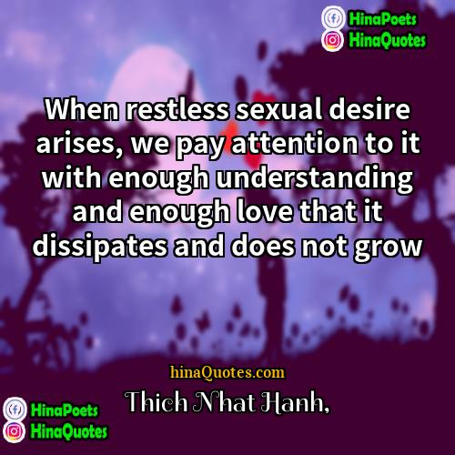 Thich Nhat Hanh Quotes | When restless sexual desire arises, we pay