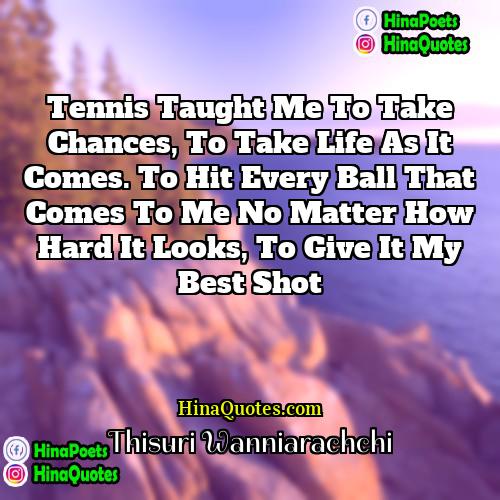 Thisuri Wanniarachchi Quotes | Tennis taught me to take chances, to