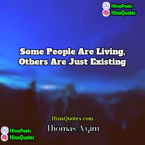 Thomas Ayim Quotes | Some people are living, others are just