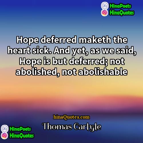 Thomas Carlyle Quotes | Hope deferred maketh the heart sick. And
