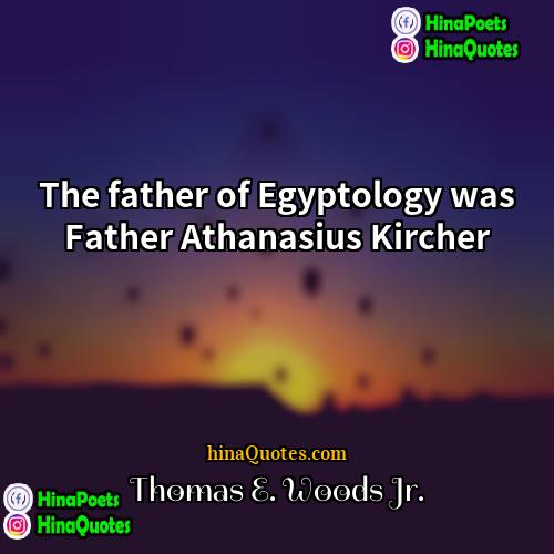 Thomas E Woods Jr Quotes | The father of Egyptology was Father Athanasius