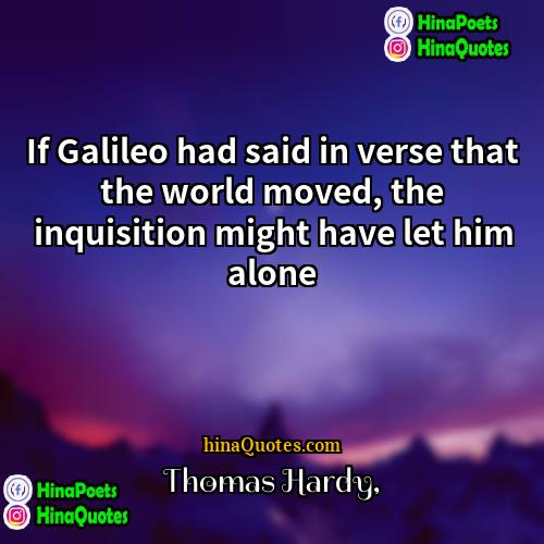 Thomas Hardy Quotes | If Galileo had said in verse that