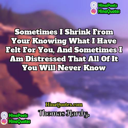 Thomas Hardy Quotes | Sometimes I shrink from your knowing what