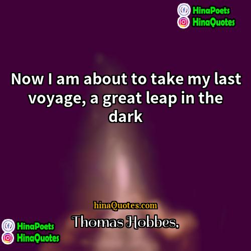 Thomas Hobbes Quotes | Now I am about to take my