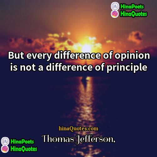 Thomas Jefferson Quotes | But every difference of opinion is not