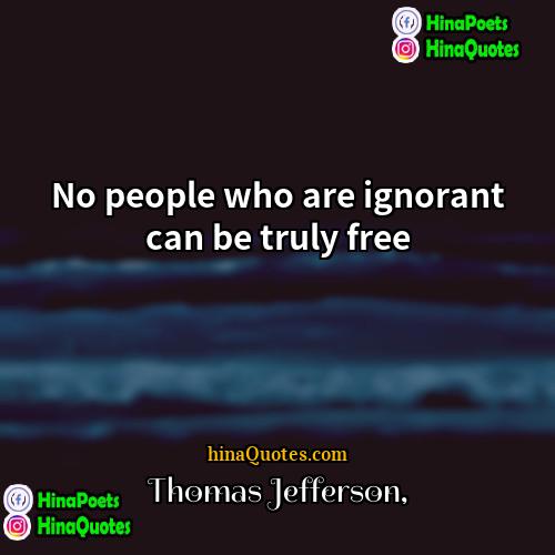 Thomas Jefferson Quotes | No people who are ignorant can be