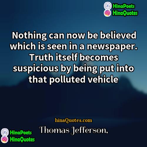 Thomas Jefferson Quotes | Nothing can now be believed which is