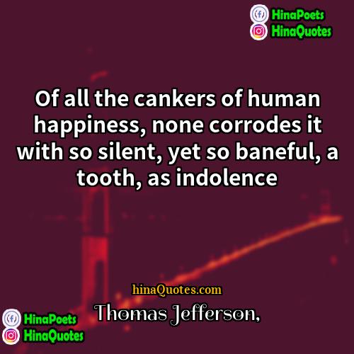 Thomas Jefferson Quotes | Of all the cankers of human happiness,
