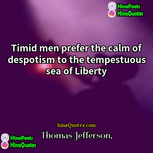 Thomas Jefferson Quotes | Timid men prefer the calm of despotism
