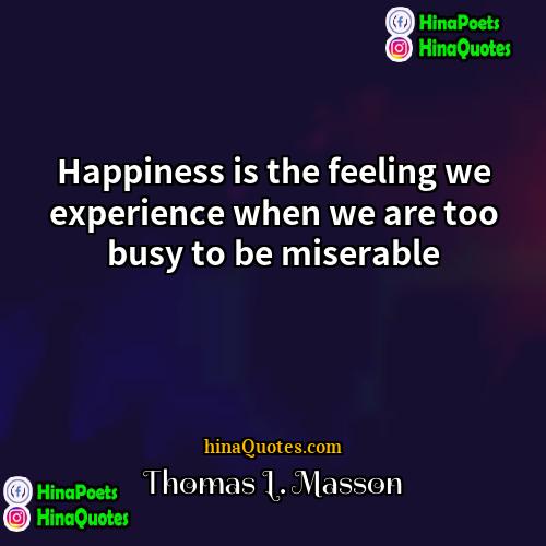 Thomas L Masson Quotes | Happiness is the feeling we experience when