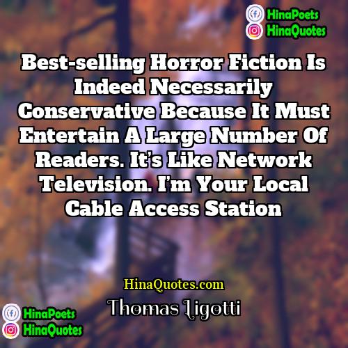 Thomas Ligotti Quotes | Best-selling horror fiction is indeed necessarily conservative