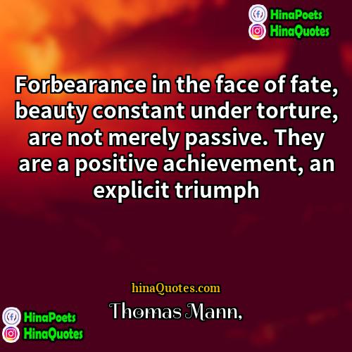 Thomas Mann Quotes | Forbearance in the face of fate, beauty