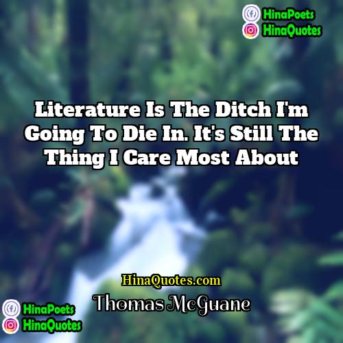 Thomas McGuane Quotes | Literature is the ditch I'm going to