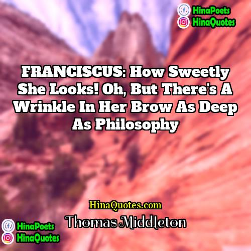 Thomas Middleton Quotes | FRANCISCUS: How sweetly she looks! Oh, but