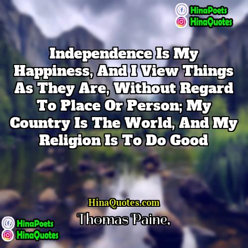 thomas paine Quotes | Independence is my happiness, and I view