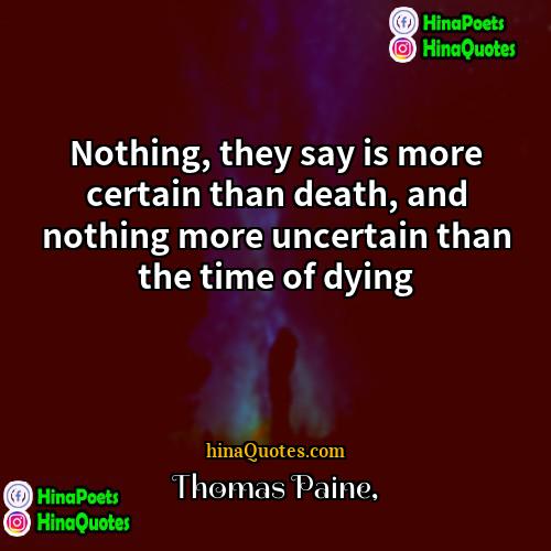 Thomas Paine Quotes | Nothing, they say is more certain than