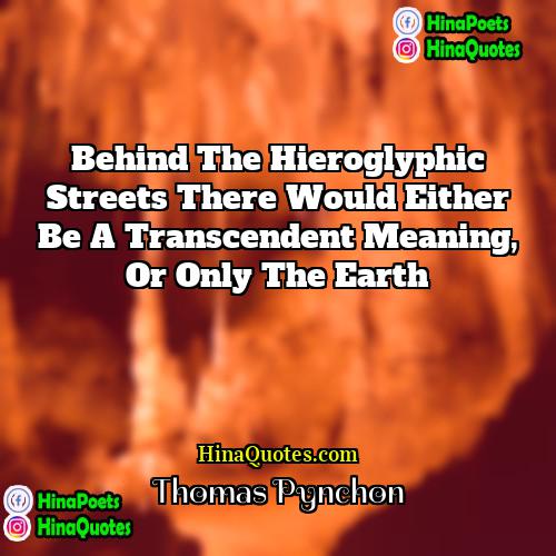 Thomas Pynchon Quotes | Behind the hieroglyphic streets there would either
