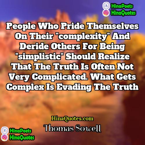 Thomas Sowell Quotes | People who pride themselves on their "complexity"