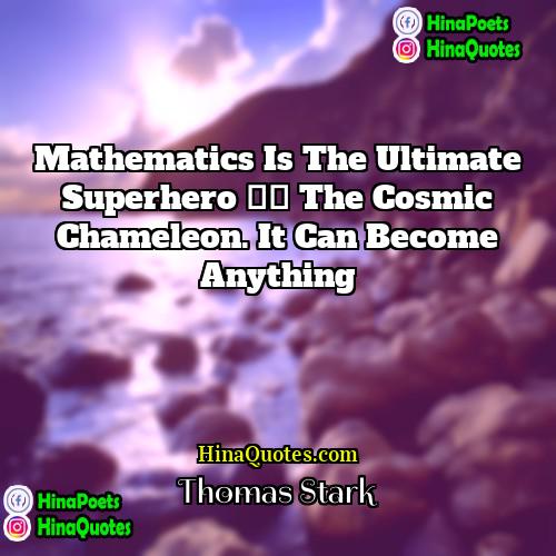 Thomas Stark Quotes | Mathematics is the ultimate superhero – the