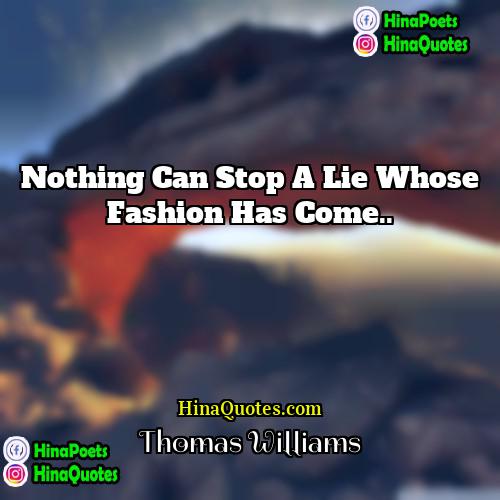 Thomas Williams Quotes | Nothing can stop a lie whose fashion
