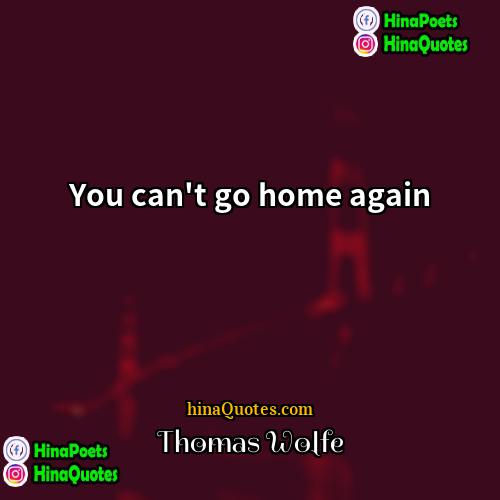 Thomas Wolfe Quotes | You can't go home again
  