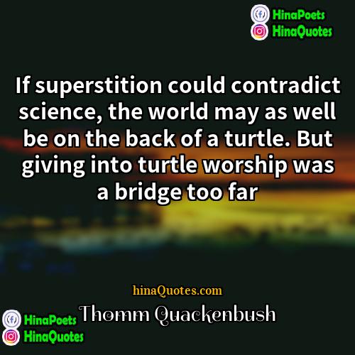 Thomm Quackenbush Quotes | If superstition could contradict science, the world
