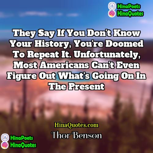 Thor Benson Quotes | They say if you don't know your