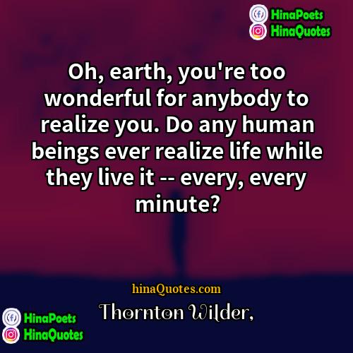 Thornton Wilder Quotes | Oh, earth, you