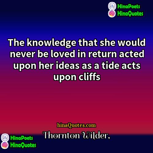 Thornton Wilder Quotes | The knowledge that she would never be