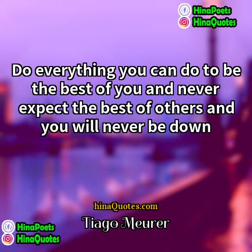Tiago Meurer Quotes | Do everything you can do to be