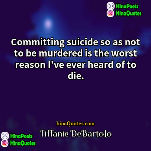 Tiffanie DeBartolo Quotes | Committing suicide so as not to be