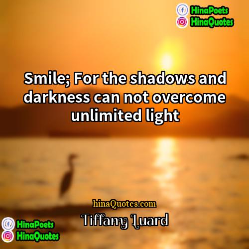 Tiffany Luard Quotes | Smile; For the shadows and darkness can