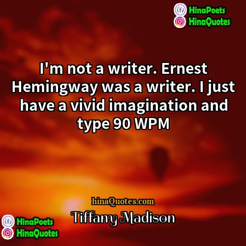 Tiffany Madison Quotes | I'm not a writer. Ernest Hemingway was