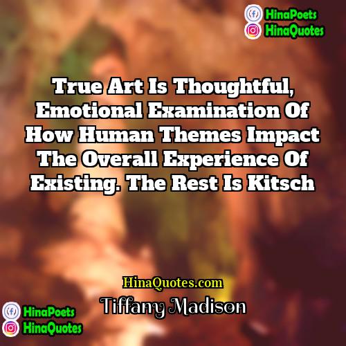 Tiffany Madison Quotes | True art is thoughtful, emotional examination of