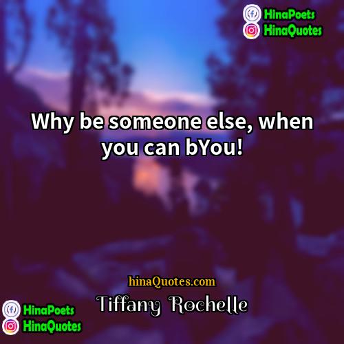 Tiffany  Rochelle Quotes | Why be someone else, when you can