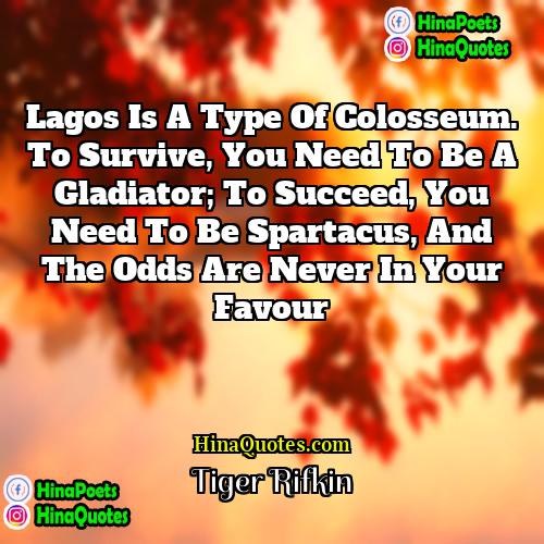Tiger Rifkin Quotes | Lagos is a type of colosseum. To