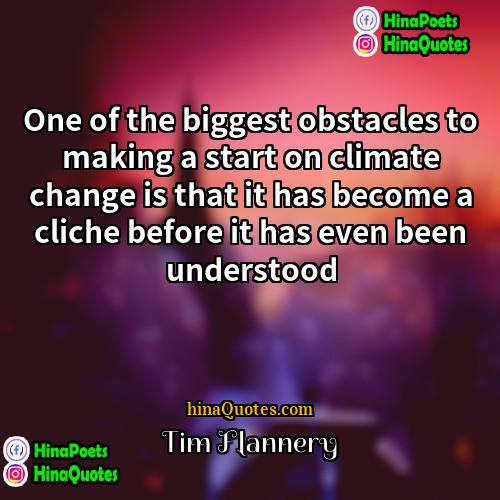 Tim Flannery Quotes | One of the biggest obstacles to making