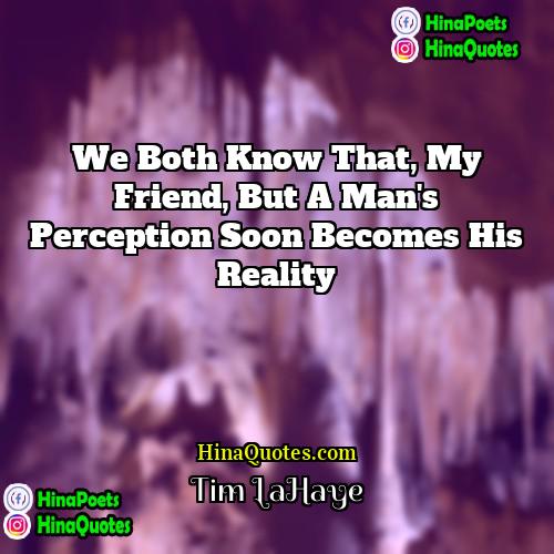 Tim LaHaye Quotes | We both know that, my friend, but