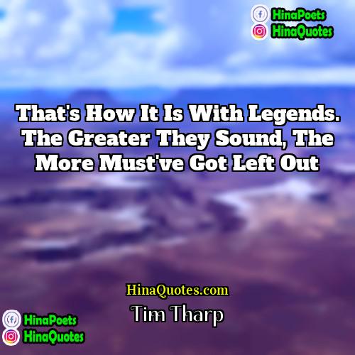 Tim Tharp Quotes | That's how it is with legends. The