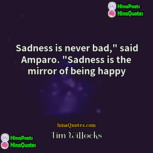 Tim Willocks Quotes | Sadness is never bad," said Amparo. "Sadness