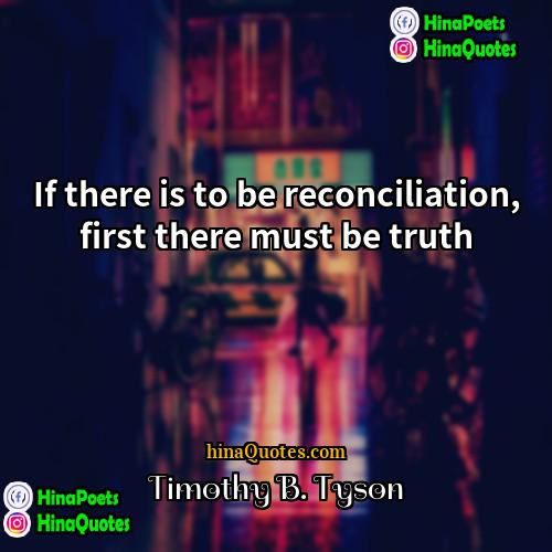 Timothy B Tyson Quotes | If there is to be reconciliation, first