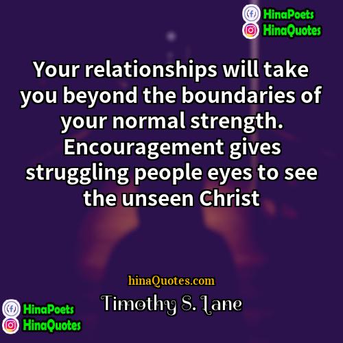 Timothy S Lane Quotes | Your relationships will take you beyond the