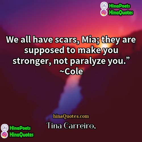 Tina Carreiro Quotes | We all have scars, Mia; they are