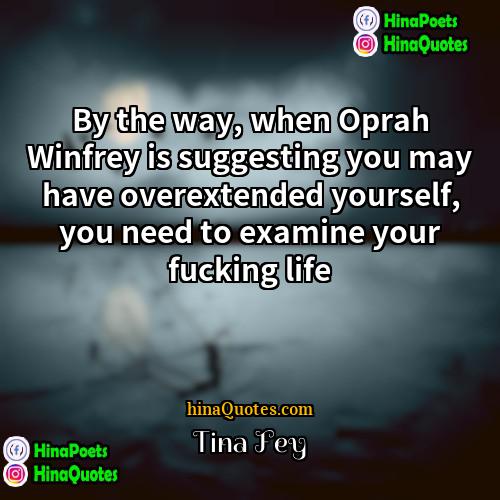 Tina Fey Quotes | By the way, when Oprah Winfrey is