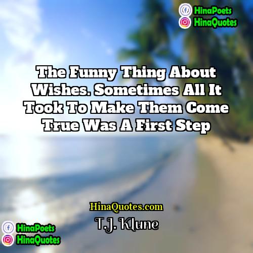 TJ Klune Quotes | The funny thing about wishes. Sometimes all