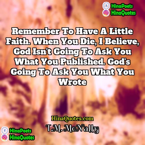 TM McNally Quotes | Remember to have a little faith. When