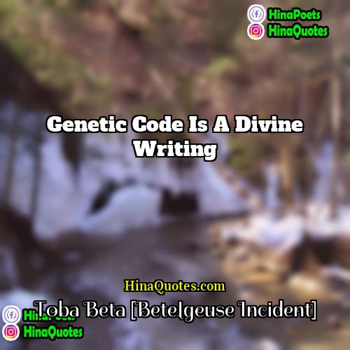 Toba Beta [Betelgeuse Incident] Quotes | Genetic code is a divine writing.
 
